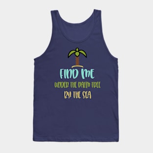 find me under the palm tree by the sea Tank Top